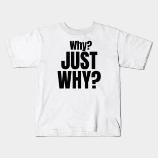 Why? Just Why? Kids T-Shirt